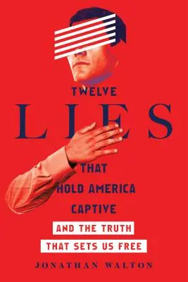 Douăsprezece minciuni care țin America captivă: Și adevărul care ne eliberează - Twelve Lies That Hold America Captive: And the Truth That Sets Us Free