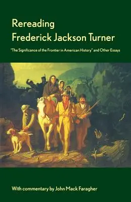 Reluarea lui Frederick Jackson Turner: Semnificația frontierei în istoria americană și alte eseuri (The Significance of the Frontier in American History and Other Essays) - Rereading Frederick Jackson Turner: The Significance of the Frontier in American History and Other Essays