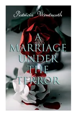 O căsătorie sub teroare: Romantism în umbra Revoluției Franceze (roman istoric) - A Marriage Under the Terror: Romance in the Shadows of the French Revolution (Historical Novel)