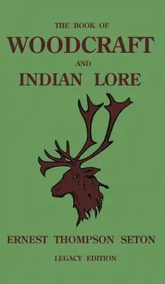 The Book Of Woodcraft And Indian Lore (Ediția Legacy): A Classic Manual On Camping, Scouting, Outdoor Skills, Native American History, And Nature Fro - The Book Of Woodcraft And Indian Lore (Legacy Edition): A Classic Manual On Camping, Scouting, Outdoor Skills, Native American History, And Nature Fro
