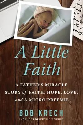 Un pic de credință: Povestea miraculoasă a unui tată despre credință, speranță, iubire și un micuț prematur - A Little Faith: A Father's Miracle Story of Faith, Hope, Love, and a Micro Preemie