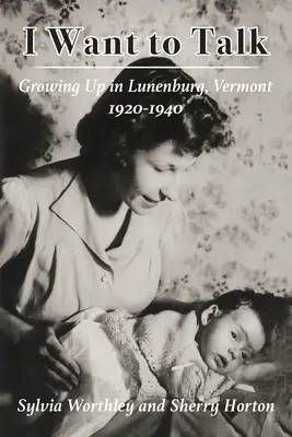 Vreau să vorbesc: Să cresc în Lunenburg, Vermont, 1920-1940 - I Want to Talk: Growing Up in Lunenburg, Vermont, 1920-1940