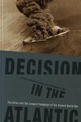 Decizia în Atlantic: Aliații și cea mai lungă campanie a celui de-al Doilea Război Mondial - Decision in the Atlantic: The Allies and the Longest Campaign of the Second World War
