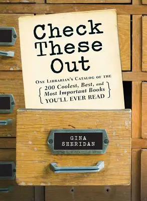 Check These Out: Catalogul unui bibliotecar cu cele mai interesante, mai bune și mai importante 200 de cărți pe care le veți citi vreodată - Check These Out: One Librarian's Catalog of the 200 Coolest, Best, and Most Important Books You'll Ever Read