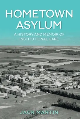 Hometown Asylum: O istorie și memorii ale îngrijirii instituționale - Hometown Asylum: A History and Memoir of Institutional Care