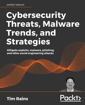 Amenințări la adresa securității cibernetice, tendințe și strategii privind programele malware: Atenuarea exploatărilor, malware, phishing și alte atacuri de inginerie socială - Cybersecurity Threats, Malware Trends, and Strategies: Mitigate exploits, malware, phishing, and other social engineering attacks