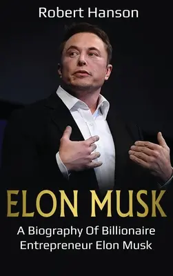 Elon Musk: O biografie a antreprenorului miliardar Elon Musk - Elon Musk: A Biography of Billionaire Entrepreneur Elon Musk
