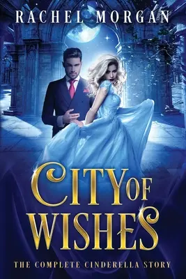 Orașul dorințelor: Povestea completă a Cenușăresei - City of Wishes: The Complete Cinderella Story
