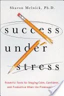 Succes sub stres: Instrumente puternice pentru a rămâne calm, încrezător și productiv atunci când presiunea este mare - Success Under Stress: Powerful Tools for Staying Calm, Confident, and Productive When the Pressure's On