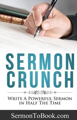 Sermon Crunch: Scrie o predică puternică în jumătate de timp - Sermon Crunch: Write A Powerful Sermon In Half The Time