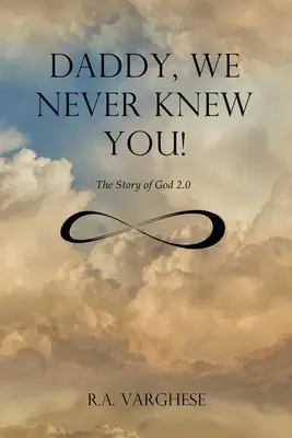 Tati, nu te-am cunoscut niciodată! Povestea lui Dumnezeu 2.0 - Daddy, We Never Knew You!: The Story of God 2.0