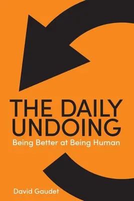 The Daily Undoing: Being Better at Being Human