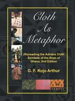 Pânză ca metaforă: (Re)citirea pânzei Adinkra: Simbolurile Akan din Ghana, ediția a 2-a - Cloth As Metaphor: (Re)reading the Adinkra Cloth: Symbols of the Akan of Ghana, 2nd Edition
