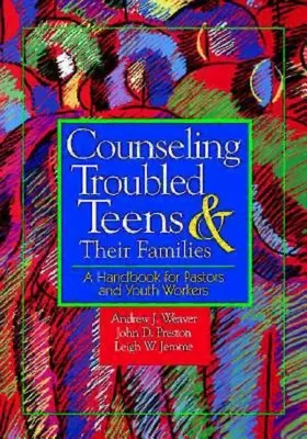 Consilierea adolescenților cu probleme și a familiilor lor: A Handbook for Pastors and Youth Workers - Counseling Troubled Teens & Their Families: A Handbook for Pastors and Youth Workers