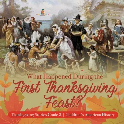 Ce s-a întâmplat în timpul primei sărbători de Ziua Recunoștinței? - Thanksgiving Stories Grade 3 - Istorie americană pentru copii - What Happened During the First Thanksgiving Feast? - Thanksgiving Stories Grade 3 - Children's American History