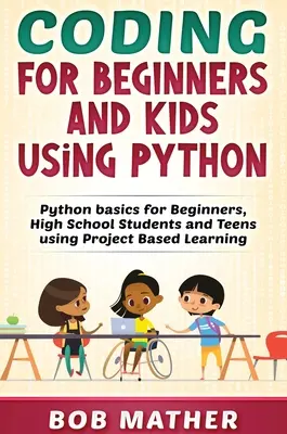 Codare pentru începători și copii folosind Python: Bazele Python pentru începători, elevi de liceu și adolescenți folosind învățarea bazată pe proiecte - Coding for Beginners and Kids Using Python: Python Basics for Beginners, High School Students and Teens Using Project Based Learning