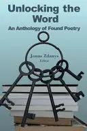 Deblocarea cuvântului: O antologie de poezie găsită - Unlocking the Word: An Anthology of Found Poetry