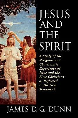 Iisus și spiritul: Un studiu al experienței religioase și carismatice a lui Isus și a primilor creștini, așa cum este reflectată în Noul Testament - Jesus and the Spirit: A Study of the Religious and Charismatic Experience of Jesus and the First Christians as Reflected in the New Testamen