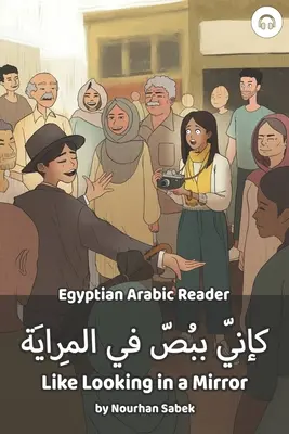 Ca și cum te-ai uita într-o oglindă: Egyptian Arabic Reader - Like Looking in a Mirror: Egyptian Arabic Reader