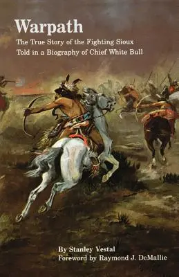 Warpath: Adevărata poveste a luptătorilor Sioux povestită într-o biografie a șefului White Bull - Warpath: The True Story of the Fighting Sioux Told in a Biography of Chief White Bull