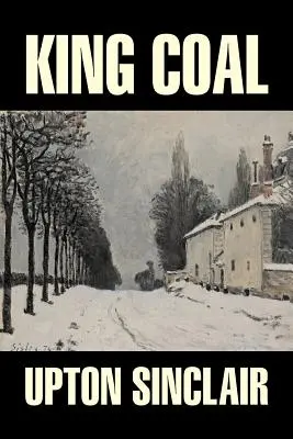 King Coal de Upton Sinclair, Ficțiune, Clasici, Literar - King Coal by Upton Sinclair, Fiction, Classics, Literary