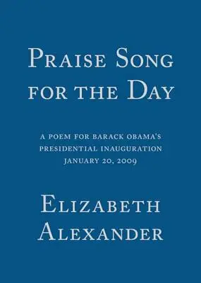 Cântec de laudă pentru această zi: Un poem pentru inaugurarea prezidențială a lui Barack Obama, 20 ianuarie 2009 - Praise Song for the Day: A Poem for Barack Obama's Presidential Inauguration, January 20, 2009