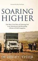 Soaring Higher: One Man's True Story of the Faithfulness of God in a Life of Travel and Adventure around the World (Povestea adevărată a unui om despre credincioșia lui Dumnezeu într-o viață de călătorie și aventură în jurul lumii) - Soaring Higher: One Man's True Story of the Faithfulness of God in a Life of Travel and Adventure around the World