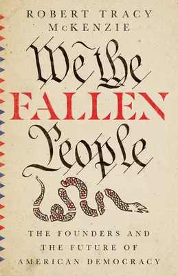 Noi, poporul căzut: The Founders and the Future of American Democracy (Fondatorii și viitorul democrației americane) - We the Fallen People: The Founders and the Future of American Democracy