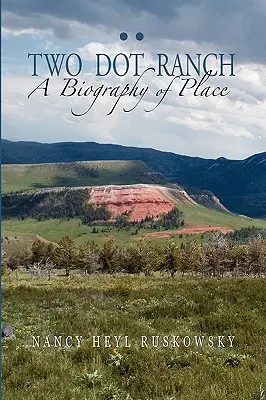 Two Dot Ranch, o biografie a locului - Two Dot Ranch, A Biography of Place
