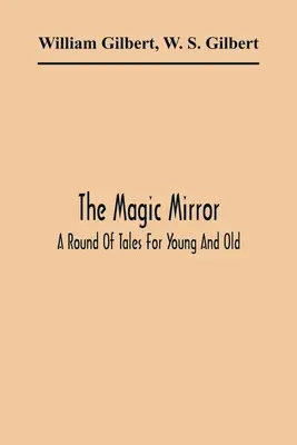 Oglinda magică: O rundă de povești pentru tineri și bătrâni - The Magic Mirror: A Round Of Tales For Young And Old