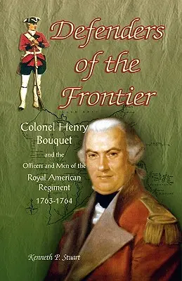 Apărătorii frontierei: Colonelul Henry Bouquet și ofițerii și oamenii din Regimentul Regal American, 1763-1764 - Defenders of the Frontier: Colonel Henry Bouquet and the Officers and Men of the Royal American Regiment, 1763-1764