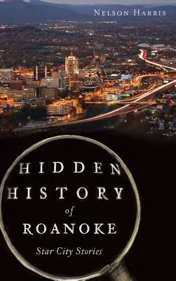 Istoria ascunsă a orașului Roanoke: Poveștile Star City - Hidden History of Roanoke: Star City Stories