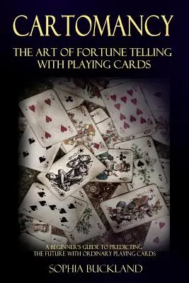 Cartomanția - Arta de a ghici viitorul cu cărți de joc: Ghidul începătorului pentru prezicerea viitorului cu cărți de joc obișnuite - Cartomancy - The Art of Fortune Telling with Playing Cards: A Beginner's Guide to Predicting the Future with Ordinary Playing Cards
