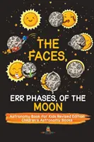 Fețele, Err Phases, ale Lunii - Carte de astronomie pentru copii Ediție revizuită - Cărți de astronomie pentru copii - The Faces, Err Phases, of the Moon - Astronomy Book for Kids Revised Edition - Children's Astronomy Books