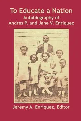 A educa o națiune: Autobiografia lui Andres P. și Jane V. Enriquez - To Educate a Nation: Autobiography of Andres P. and Jane V. Enriquez