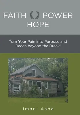Faith Power Hope: Transformă-ți durerea în scop și ajunge dincolo de pauză! - Faith Power Hope: Turn Your Pain into Purpose and Reach Beyond the Break!