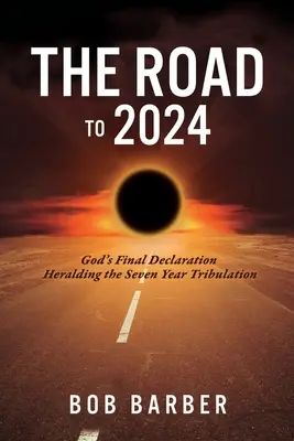 Drumul spre 2024: Declarația finală a lui Dumnezeu care anunță Tribulația de șapte ani - The Road to 2024: God's Final Declaration Heralding the Seven Year Tribulation