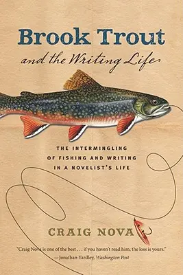 Brook Trout & the Writing Life: Întrepătrunderea dintre pescuit și scris în viața unui romancier: The Intermingling of Fishing and Writing in a Novelist's Life - Brook Trout & the Writing Life: The Intermingling of Fishing and Writing in a Novelist's Life