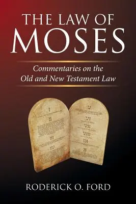 Legea lui Moise: Comentarii asupra Legii Vechiului și Noului Testament - The Law of Moses: Commentaries on the Old and New Testament Law