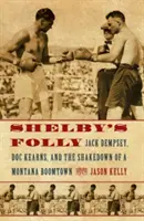Nebunia lui Shelby: Jack Dempsey, Doc Kearns și sechestrarea unui oraș prosper din Montana - Shelby's Folly: Jack Dempsey, Doc Kearns, and the Shakedown of a Montana Boomtown