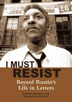 I Must Resist: Viața lui Bayard Rustin în scrisori - I Must Resist: Bayard Rustin's Life in Letters