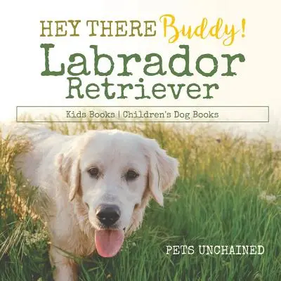Hei acolo, amice! - Cărți pentru copii cu Labrador Retriever - Cărți pentru câini pentru copii - Hey There Buddy! - Labrador Retriever Kids Books - Children's Dog Books