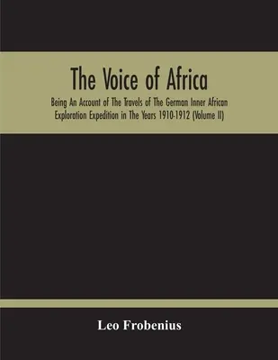 The Voice Of Africa: Being An Account Of The Travels Of The German Inner African Exploration Expedition In The Years 1910-1912