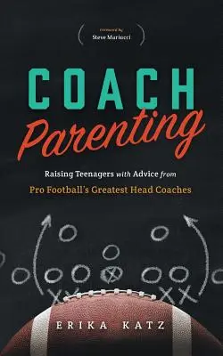 Coach Parenting: Creșterea adolescenților cu sfaturi de la cei mai mari antrenori principali din fotbalul profesionist - Coach Parenting: Raising Teenagers with Advice from Pro Football's Greatest Head Coaches