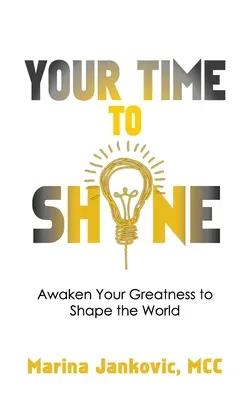 Timpul tău să strălucești: Trezește-ți măreția pentru a modela lumea - Your Time To Shine: Awaken Your Greatness to Shape the World