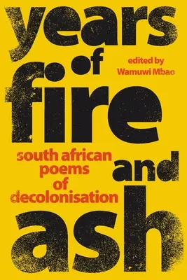 YEARS OF FIRE AND ASH - Poezii sud-africane ale decolonizării - YEARS OF FIRE AND ASH - South African Poems of Decolonisation