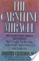 Miracolul carnitinei: Programul cu supernutrienți care favorizează energia ridicată, arderea grăsimilor, sănătatea inimii, bunăstarea creierului și longevitatea - The Carnitine Miracle: The Supernutrient Program That Promotes High Energy, Fat Burning, Heart Health, Brain Wellness, and Longevity
