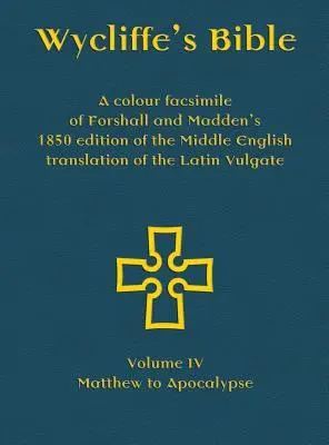 Wycliffe's Bible - Un facsimil color al ediției din 1850 a lui Forshall și Madden a traducerii în engleza medie a Vulgata latină: Volumul IV - Matei - Wycliffe's Bible - A colour facsimile of Forshall and Madden's 1850 edition of the Middle English translation of the Latin Vulgate: Volume IV - Matthe