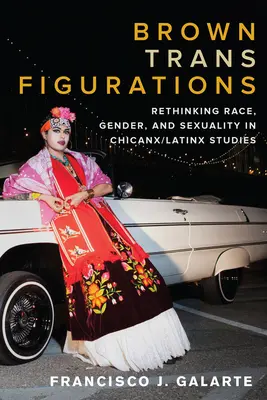 Brown Trans Figurations: Rethinking Race, Gender, and Sexuality in Chicanx/Latinx Studies