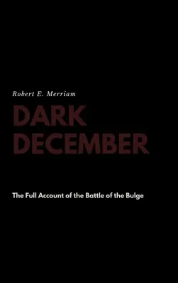 Decembrie întunecat: Relatarea completă a bătăliei de la Bulge - Dark December: The Full Account of the Battle of the Bulge